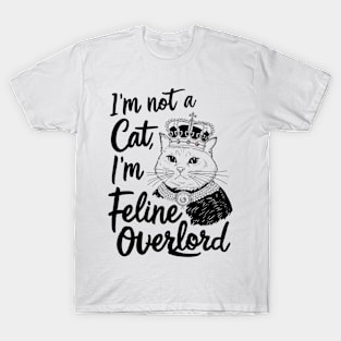 "I'm not a cat, I'm a feline overlord" T-Shirt